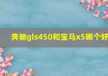 奔驰gls450和宝马x5哪个好