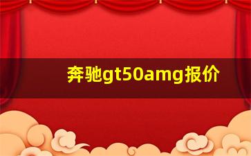 奔驰gt50amg报价