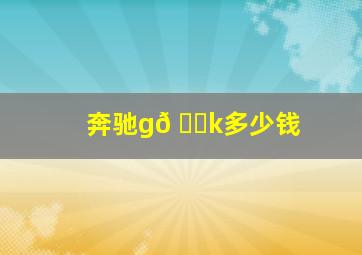 奔驰g𠃊k多少钱