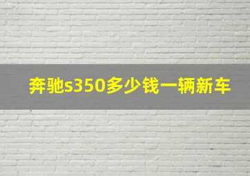 奔驰s350多少钱一辆新车