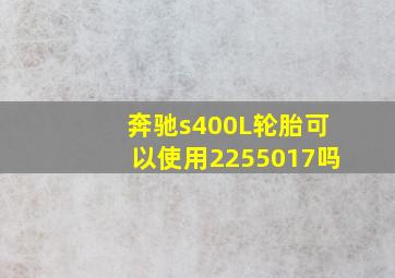 奔驰s400L轮胎可以使用2255017吗