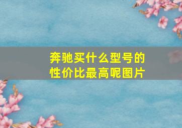 奔驰买什么型号的性价比最高呢图片