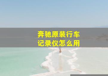 奔驰原装行车记录仪怎么用