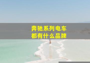 奔驰系列电车都有什么品牌