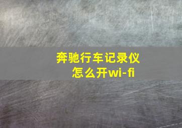 奔驰行车记录仪怎么开wi-fi