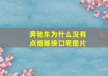 奔驰车为什么没有点烟器接口呢图片