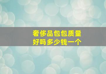 奢侈品包包质量好吗多少钱一个