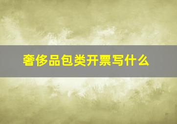 奢侈品包类开票写什么