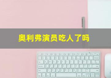 奥利弗演员吃人了吗