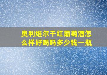 奥利维尔干红葡萄酒怎么样好喝吗多少钱一瓶