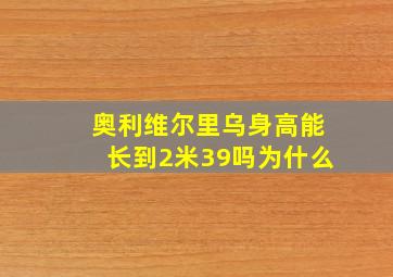 奥利维尔里乌身高能长到2米39吗为什么