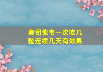 奥司他韦一次吃几粒连续几天有效果