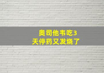 奥司他韦吃3天停药又发烧了