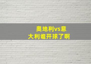 奥地利vs意大利谁开球了啊