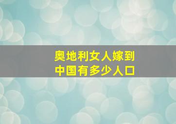 奥地利女人嫁到中国有多少人口