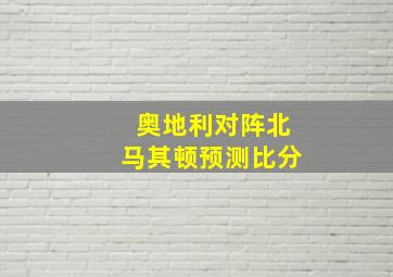 奥地利对阵北马其顿预测比分