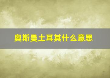 奥斯曼土耳其什么意思