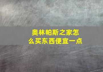 奥林帕斯之家怎么买东西便宜一点