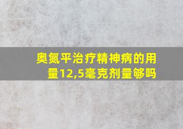 奥氮平治疗精神病的用量12,5毫克剂量够吗