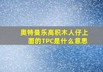 奥特曼乐高积木人仔上面的TPC是什么意思