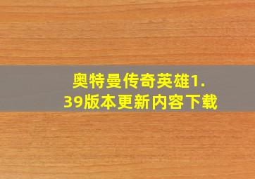 奥特曼传奇英雄1.39版本更新内容下载