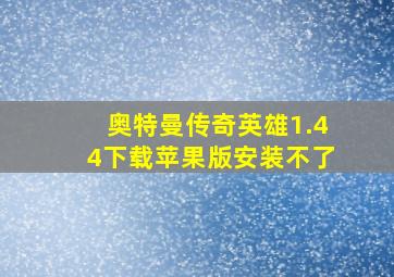 奥特曼传奇英雄1.44下载苹果版安装不了