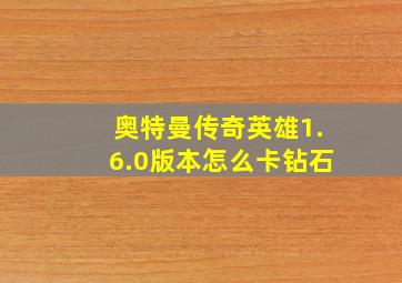 奥特曼传奇英雄1.6.0版本怎么卡钻石