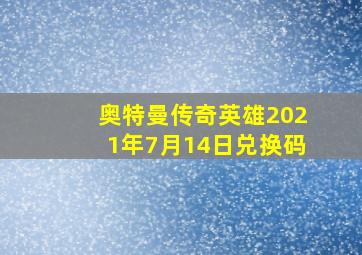 奥特曼传奇英雄2021年7月14日兑换码