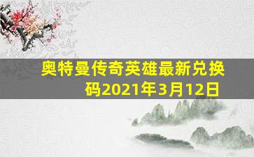 奥特曼传奇英雄最新兑换码2021年3月12日