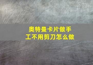 奥特曼卡片做手工不用剪刀怎么做