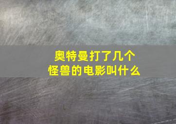 奥特曼打了几个怪兽的电影叫什么