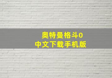 奥特曼格斗0中文下载手机版