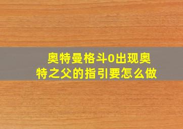 奥特曼格斗0出现奥特之父的指引要怎么做