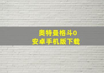 奥特曼格斗0安卓手机版下载