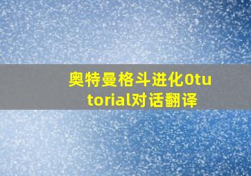 奥特曼格斗进化0tutorial对话翻译