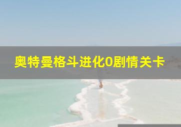 奥特曼格斗进化0剧情关卡