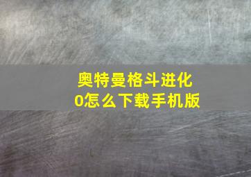 奥特曼格斗进化0怎么下载手机版