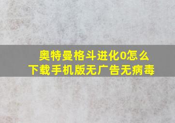 奥特曼格斗进化0怎么下载手机版无广告无病毒