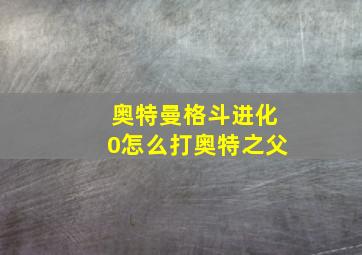 奥特曼格斗进化0怎么打奥特之父