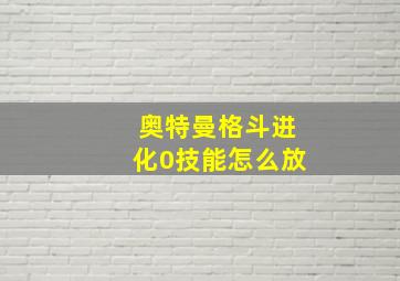 奥特曼格斗进化0技能怎么放