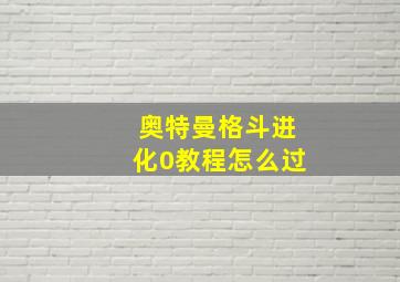 奥特曼格斗进化0教程怎么过