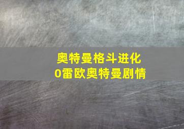 奥特曼格斗进化0雷欧奥特曼剧情