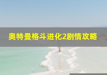 奥特曼格斗进化2剧情攻略