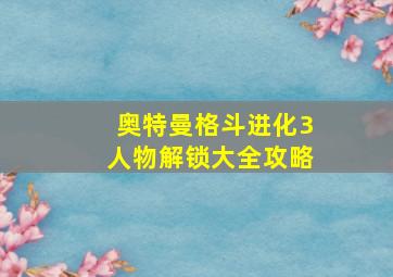 奥特曼格斗进化3人物解锁大全攻略