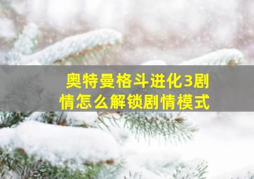 奥特曼格斗进化3剧情怎么解锁剧情模式