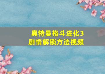 奥特曼格斗进化3剧情解锁方法视频