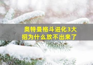 奥特曼格斗进化3大招为什么放不出来了