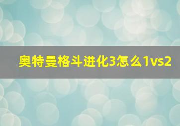 奥特曼格斗进化3怎么1vs2