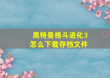 奥特曼格斗进化3怎么下载存档文件