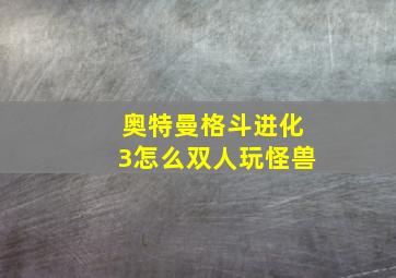 奥特曼格斗进化3怎么双人玩怪兽